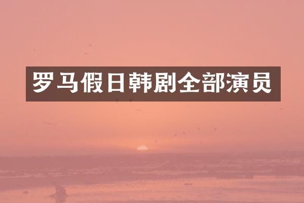 罗马假日韩剧全部演员