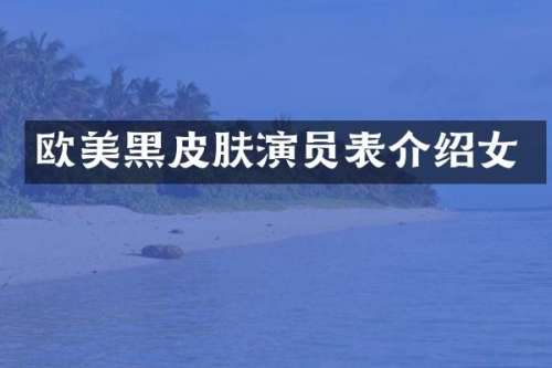 欧美黑皮肤演员表介绍女