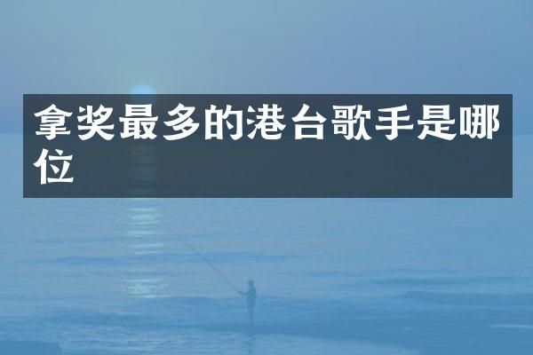 拿奖最多的港台歌手是哪位