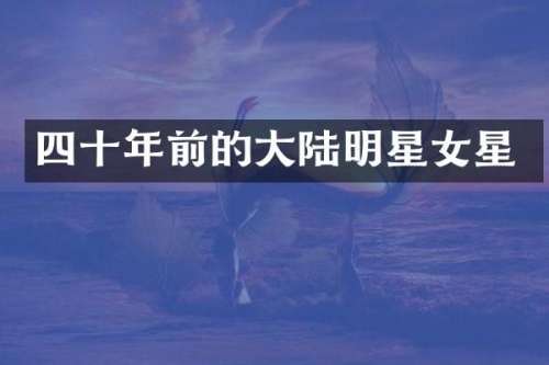 四十年前的大陆明星女星