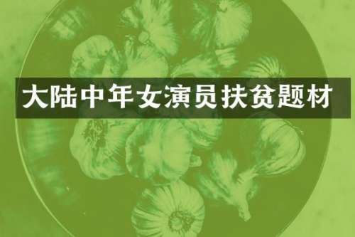 大陆中年女演员扶贫题材