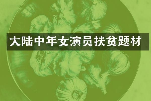 大陆中年女演员扶贫题材