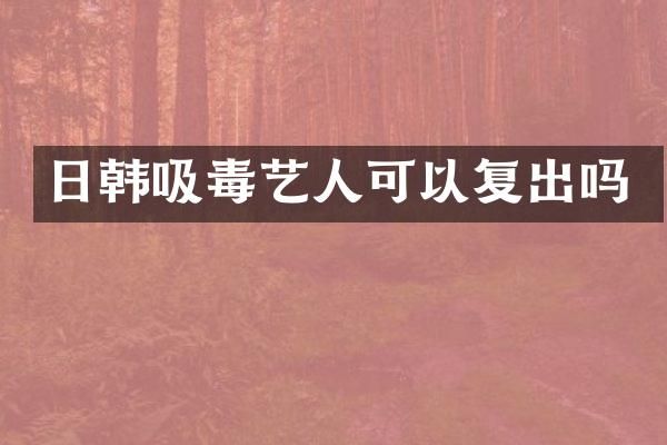 日韩吸毒艺人可以复出吗