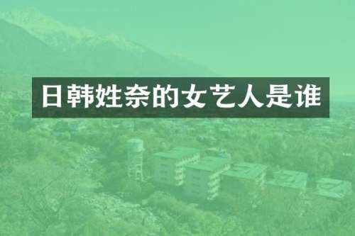 日韩姓奈的女艺人是谁