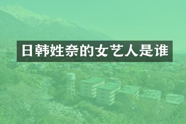 日韩姓奈的女艺人是谁