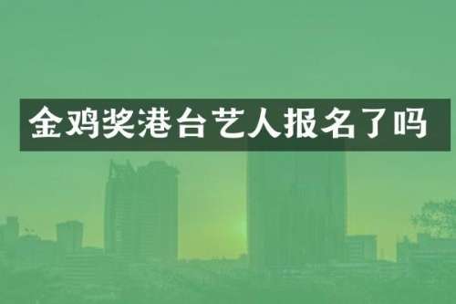 金鸡奖港台艺人报名了吗