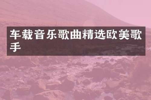 车载音乐歌曲精选欧美歌手