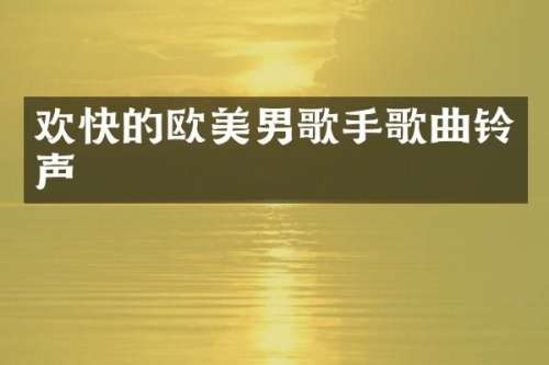欢快的欧美男歌手歌曲铃声
