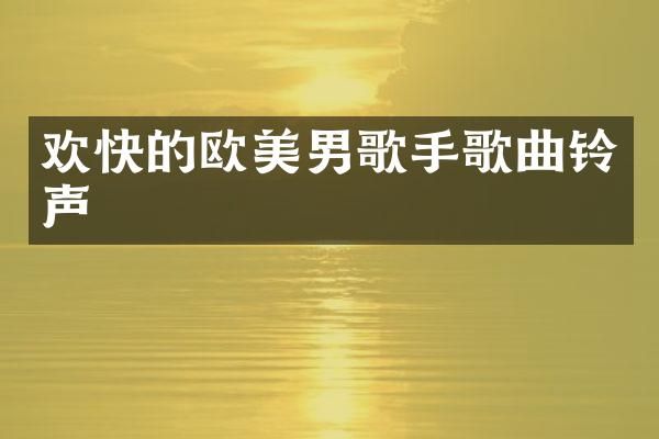 欢快的欧美男歌手歌曲铃声