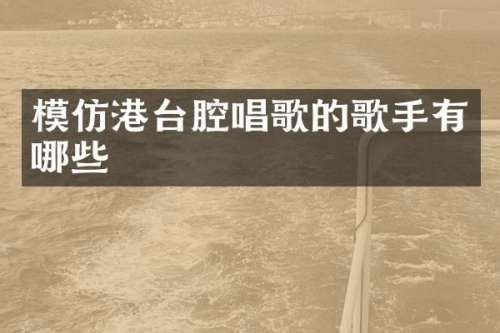 模仿港台腔唱歌的歌手有哪些