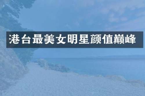 港台最明星颜值巅峰