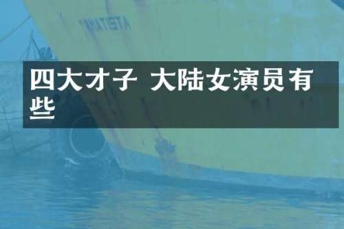 四大才子 大陆女演员有哪些