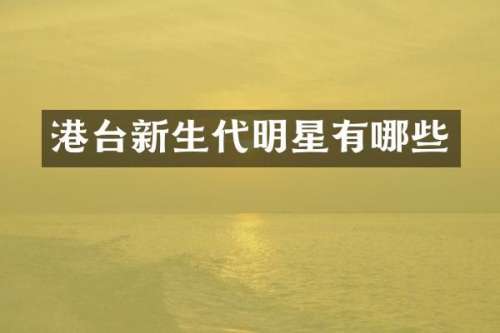 港台新生代明星有哪些