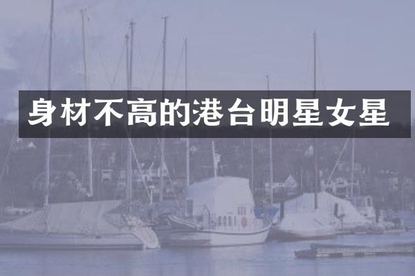 身材不高的港台明星女星