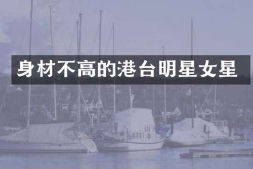 身材不高的港台明星女星