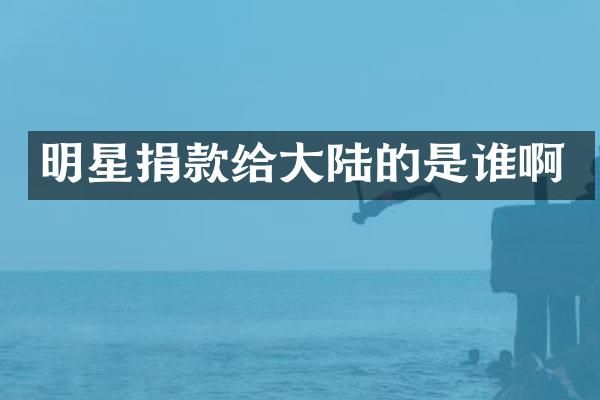 明星捐款给大陆的是谁啊