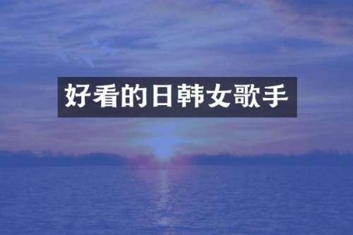 好看的日韩女歌手