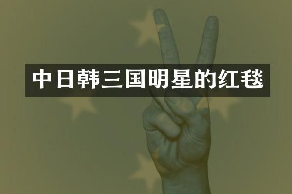 中日韩三国明星的红毯