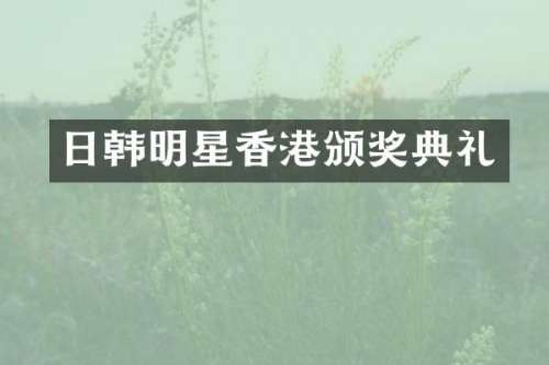 日韩明星香港颁奖典礼