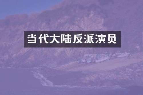 当代大陆反派演员