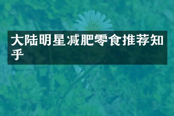 大陆明星减肥零食推荐知乎