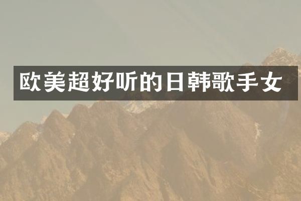 欧美超好听的日韩歌手女