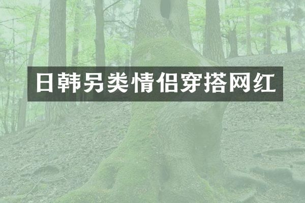 日韩另类情侣穿搭网红