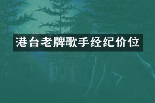 港台老牌歌手经纪价位