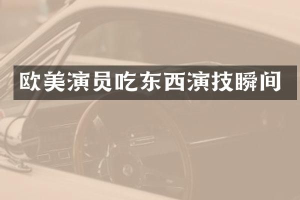 欧美演员吃东西演技瞬间