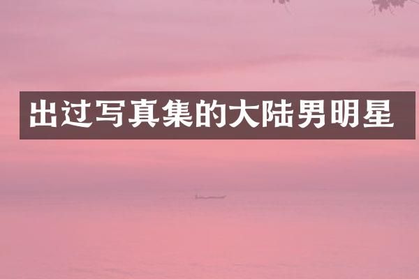 出过写真集的大陆男明星