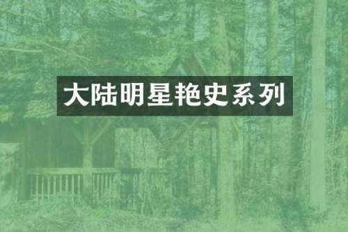 大陆明星艳史系列