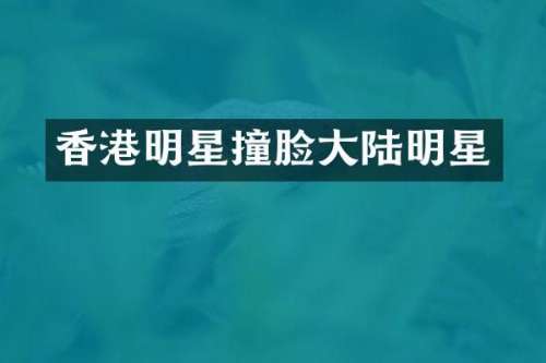 香港明星撞脸大陆明星