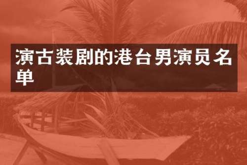 演古装剧的港台男演员名单