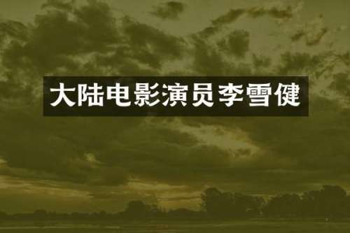 大陆电影演员李雪健