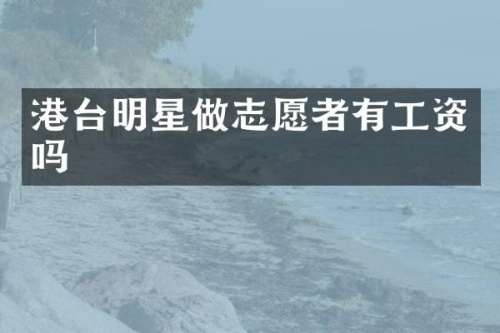 港台明星做志愿者有工资吗