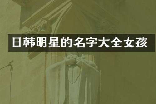 日韩明星的名字大全女孩
