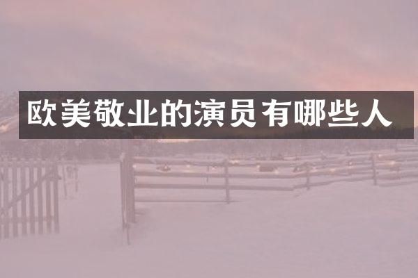 欧美敬业的演员有哪些人