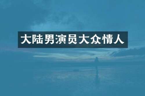 大陆男演员大众情人