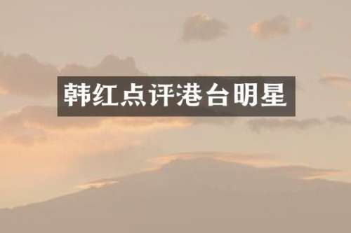 韩红点评港台明星
