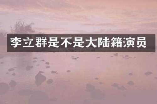 李立群是不是大陆籍演员