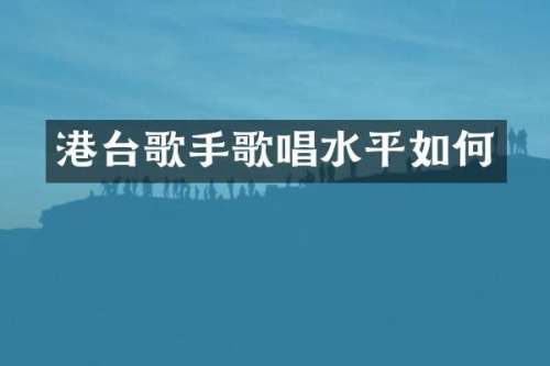 港台歌手歌唱水平如何