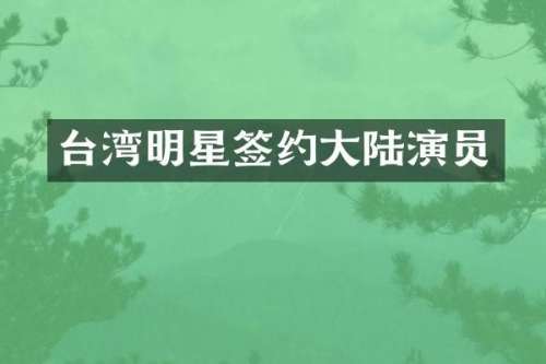 台湾明星签约大陆演员