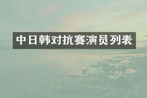 中日韩对抗赛演员列表
