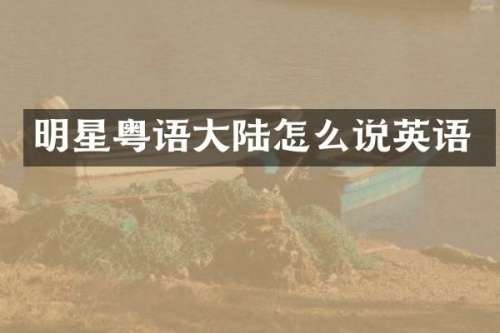 明星粤语大陆怎么说英语