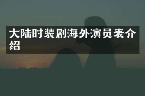 大陆时装剧海外演员表介绍