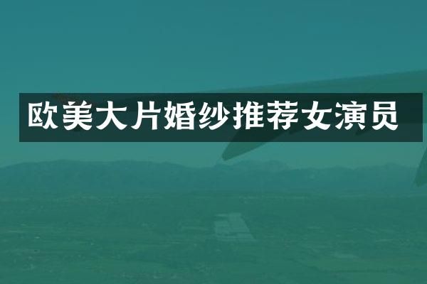 欧美大片婚纱推荐女演员