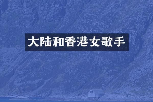 大陆和香港女歌手