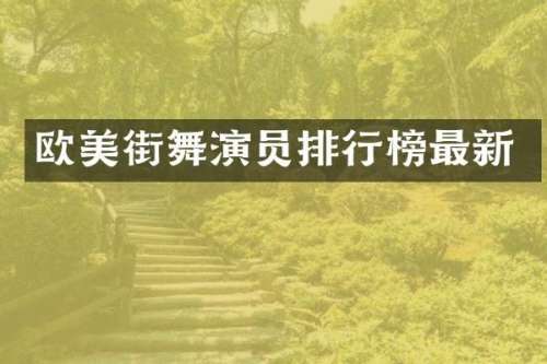 欧美街舞演员排行榜最新
