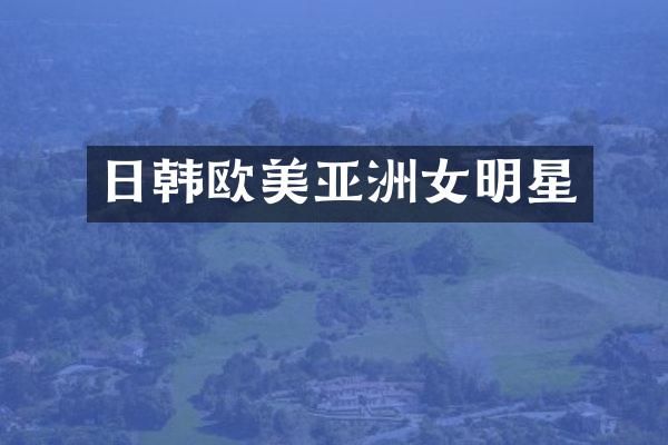 日韩欧美亚洲女明星