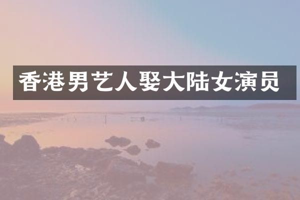香港男艺人娶大陆女演员